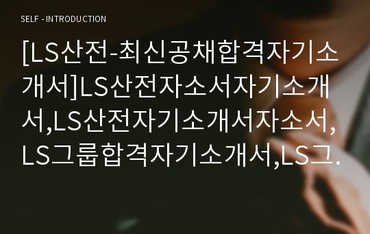 [LS산전-최신공채합격자기소개서]LS산전자소서자기소개서,LS산전자기소개서자소서,LS그룹합격자기소개서,LS그룹합격자소서,LS그룹자소서,자기소개서자소서,입사지원서,입사원서