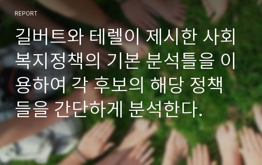 길버트와 테렐이 제시한 사회복지정책의 기본 분석틀을 이용하여 각 후보의 해당 정책들을 간단하게 분석한다.