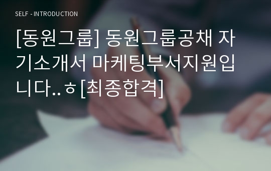 [동원그룹] 동원그룹공채 자기소개서 마케팅부서지원입니다..ㅎ[최종합격]