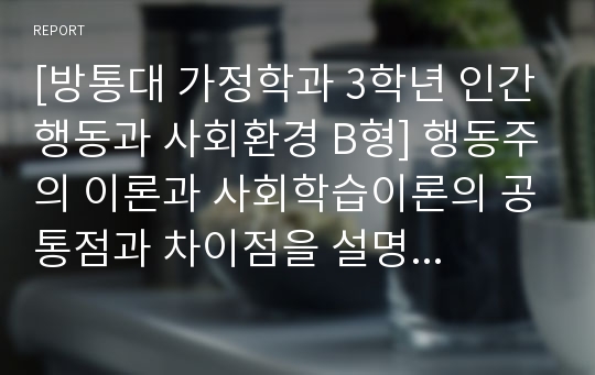 [방통대 가정학과 3학년 인간행동과 사회환경 B형] 행동주의 이론과 사회학습이론의 공통점과 차이점을 설명하시오.(스키너와 반두라의 비교)