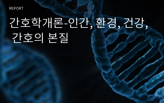 간호학개론-인간, 환경, 건강, 간호의 본질