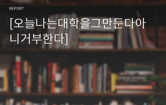 [오늘나는대학을그만둔다아니거부한다]