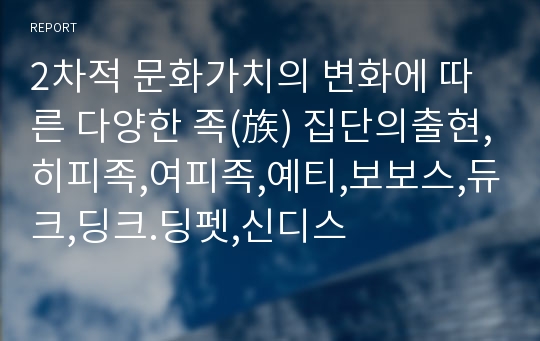 2차적 문화가치의 변화에 따른 다양한 족(族) 집단의출현,히피족,여피족,예티,보보스,듀크,딩크.딩펫,신디스