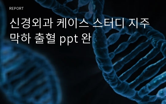 신경외과 케이스 스터디 지주막하 출혈 ppt 완