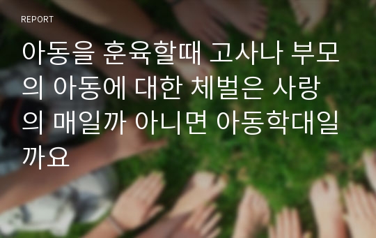 아동을 훈육할때 고사나 부모의 아동에 대한 체벌은 사랑의 매일까 아니면 아동학대일까요