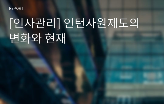 [인사관리] 인턴사원제도의 변화와 현재