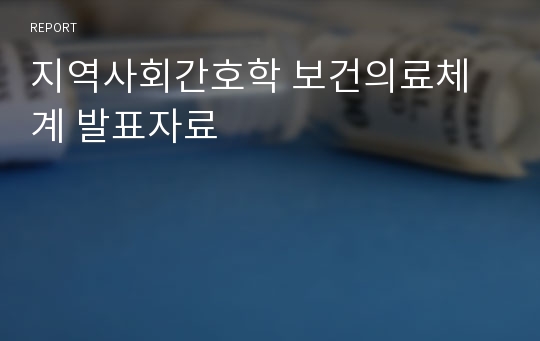 지역사회간호학 보건의료체계 발표자료