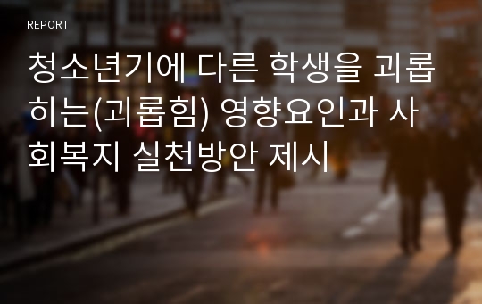 청소년기에 다른 학생을 괴롭히는(괴롭힘) 영향요인과 사회복지 실천방안 제시