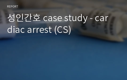 성인간호 case study - cardiac arrest (CS)