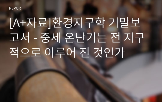 [A+자료]환경지구학 기말보고서 - 중세 온난기는 전 지구적으로 이루어 진 것인가