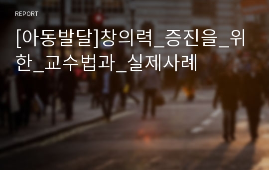 [아동발달]창의력_증진을_위한_교수법과_실제사례