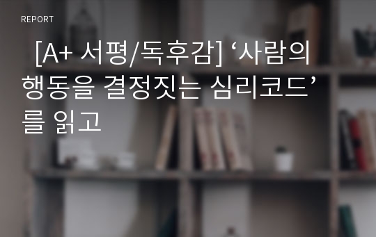   [A+ 서평/독후감] ‘사람의 행동을 결정짓는 심리코드’를 읽고