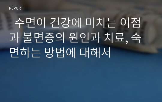   수면이 건강에 미치는 이점과 불면증의 원인과 치료, 숙면하는 방법에 대해서