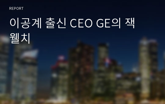 이공계 출신 CEO GE의 잭 웰치