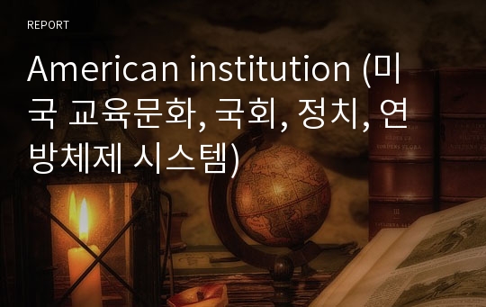 American institution (미국 교육문화, 국회, 정치, 연방체제 시스템)