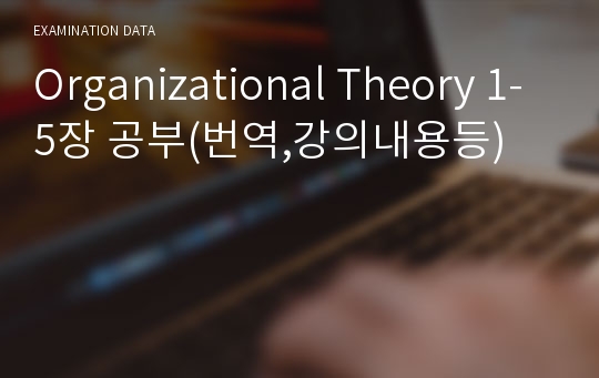 Organizational Theory 1-5장 공부(번역,강의내용등)