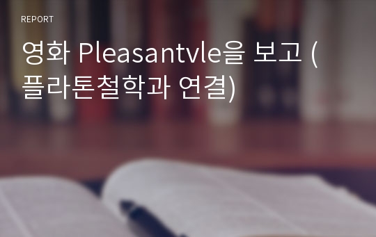 영화 Pleasantvle을 보고 (플라톤철학과 연결)