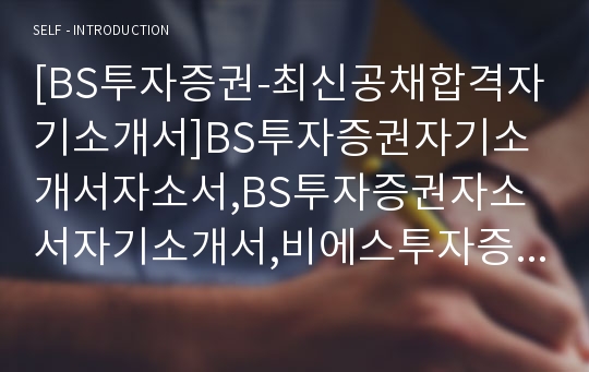 [BS투자증권-최신공채합격자기소개서]BS투자증권자기소개서자소서,BS투자증권자소서자기소개서,비에스투자증권자소서,BS합격자기소개서,투자증권합격자소서,자기소개서,자소서,합격