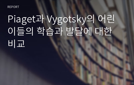 Piaget과 Vygotsky의 어린이들의 학습과 발달에 대한 비교