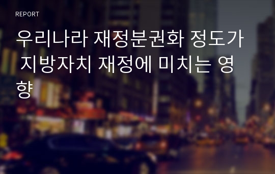 우리나라 재정분권화 정도가  지방자치 재정에 미치는 영향