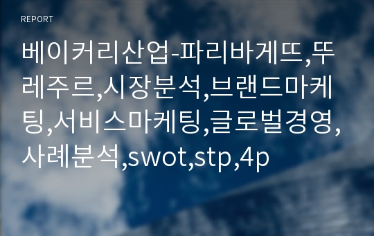 베이커리산업-파리바게뜨,뚜레주르,시장분석,브랜드마케팅,서비스마케팅,글로벌경영,사례분석,swot,stp,4p