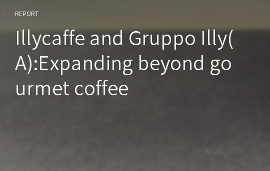 Illycaffe and Gruppo Illy(A):Expanding beyond gourmet coffee