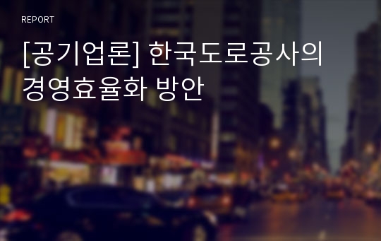 [공기업론] 한국도로공사의 경영효율화 방안