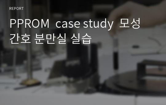 PPROM  case study  모성간호 분만실 실습