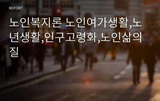 노인복지론 노인여가생활,노년생활,인구고령화,노인삶의질