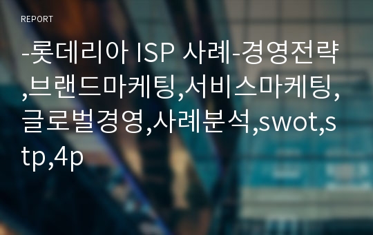 -롯데리아 ISP 사례-경영전략,브랜드마케팅,서비스마케팅,글로벌경영,사례분석,swot,stp,4p