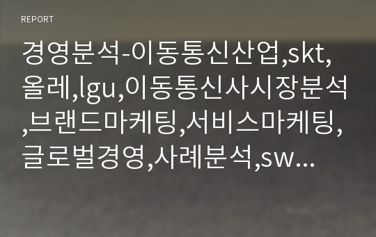 경영분석-이동통신산업,skt,올레,lgu,이동통신사시장분석,브랜드마케팅,서비스마케팅,글로벌경영,사례분석,swot,stp,4p