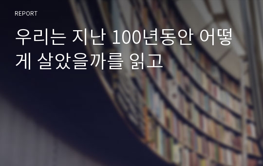 우리는 지난 100년동안 어떻게 살았을까를 읽고