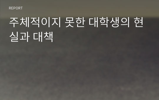 주체적이지 못한 대학생의 현실과 대책