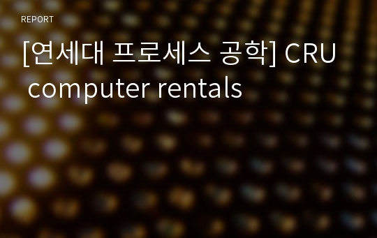 [연세대 프로세스 공학] CRU computer rentals