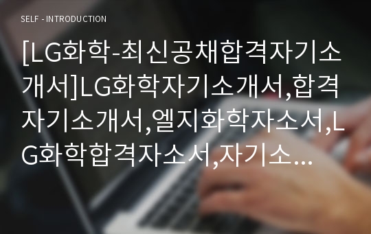 [LG화학-최신공채합격자기소개서]LG화학자기소개서,합격자기소개서,엘지화학자소서,LG화학합격자소서,자기소개서,자소서,입사지원서