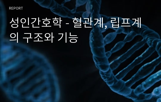 성인간호학 - 혈관계, 립프계의 구조와 기능