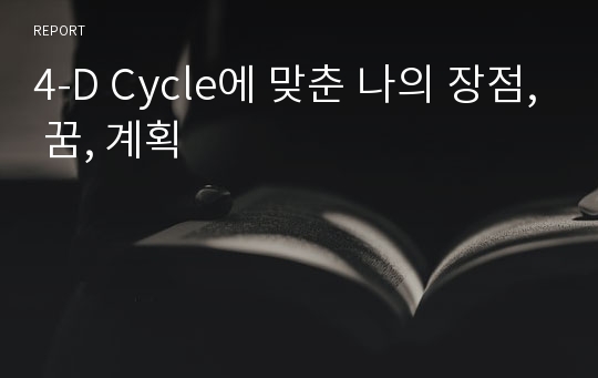 4-D Cycle에 맞춘 나의 장점, 꿈, 계획