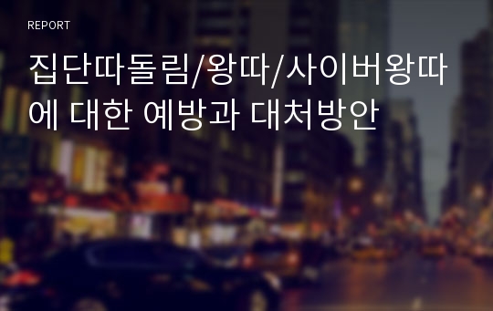 집단따돌림/왕따/사이버왕따에 대한 예방과 대처방안