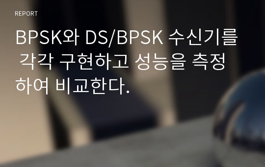 BPSK와 DS/BPSK 수신기를 각각 구현하고 성능을 측정하여 비교한다.