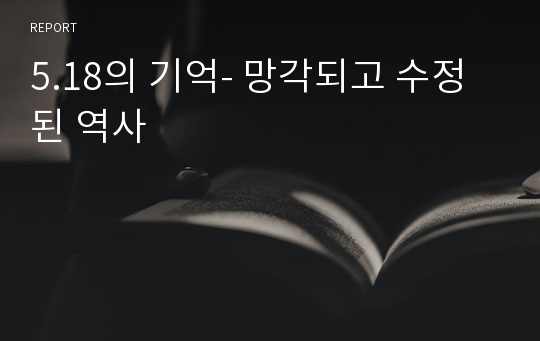 5.18의 기억- 망각되고 수정된 역사