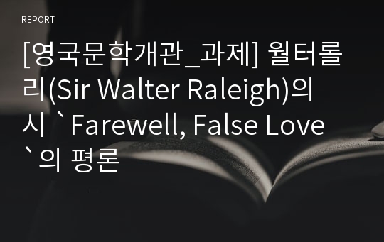 [영국문학개관_과제] 월터롤리(Sir Walter Raleigh)의 시 `Farewell, False Love`의 평론