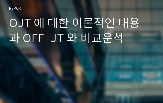 OJT 에 대한 이론적인 내용과 OFF -JT 와 비교운석