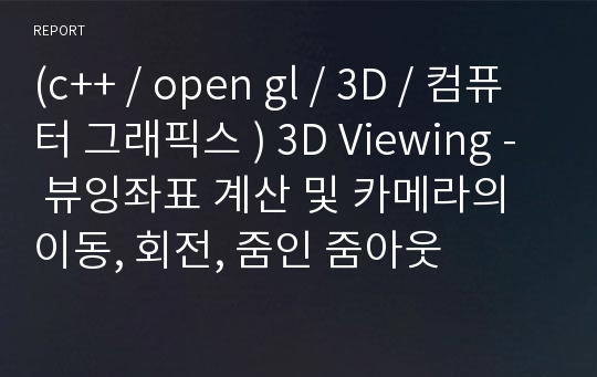 (c++ / open gl / 3D / 컴퓨터 그래픽스 ) 3D Viewing - 뷰잉좌표 계산 및 카메라의 이동, 회전, 줌인 줌아웃