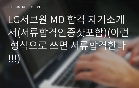 LG서브원 MD 합격 자기소개서(서류합격인증샷포함)(이런 형식으로 쓰면 서류합격한다!!!)