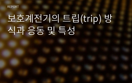 보호계전기의 트립(trip) 방식과 응동 및 특성