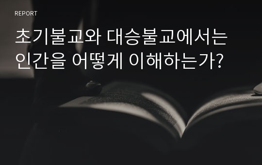 초기불교와 대승불교에서는 인간을 어떻게 이해하는가?