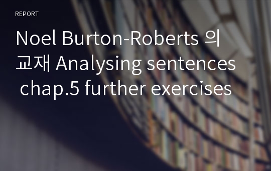 Noel Burton-Roberts 의 교재 Analysing sentences chap.5 further exercises