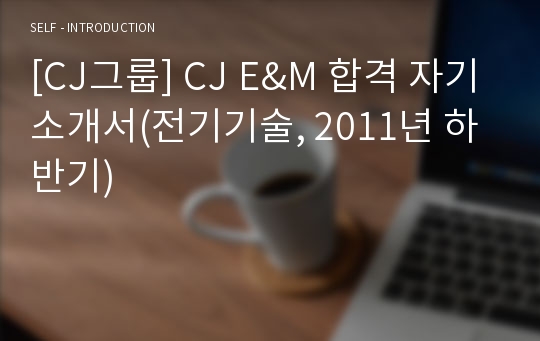 [CJ그룹] CJ E&amp;M 합격 자기소개서(전기기술, 2011년 하반기)