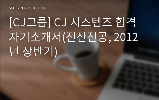 [CJ그룹] CJ 시스템즈 합격 자기소개서(전산전공, 2012년 상반기)