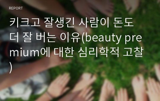 키크고 잘생긴 사람이 돈도 더 잘 버는 이유(beauty premium에 대한 심리학적 고찰)